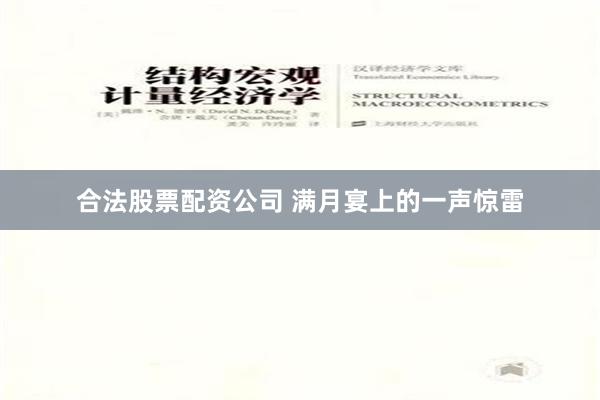 合法股票配资公司 满月宴上的一声惊雷