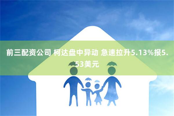 前三配资公司 柯达盘中异动 急速拉升5.13%报5.53美元