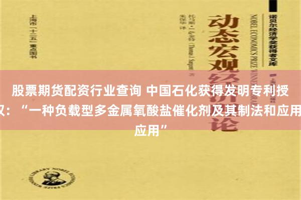 股票期货配资行业查询 中国石化获得发明专利授权：“一种负载型