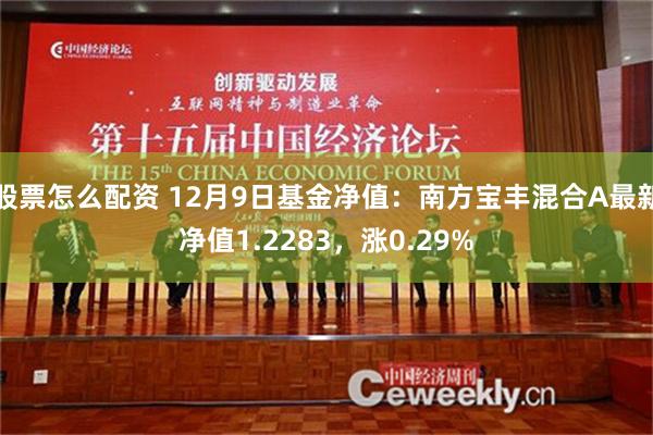 股票怎么配资 12月9日基金净值：南方宝丰混合A最新净值1.